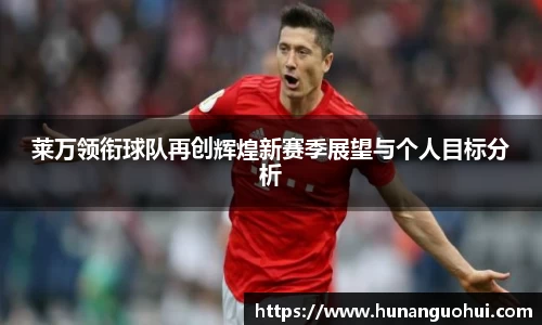 莱万领衔球队再创辉煌新赛季展望与个人目标分析